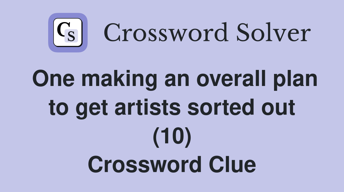One making an overall plan to get artists sorted out (10) Crossword